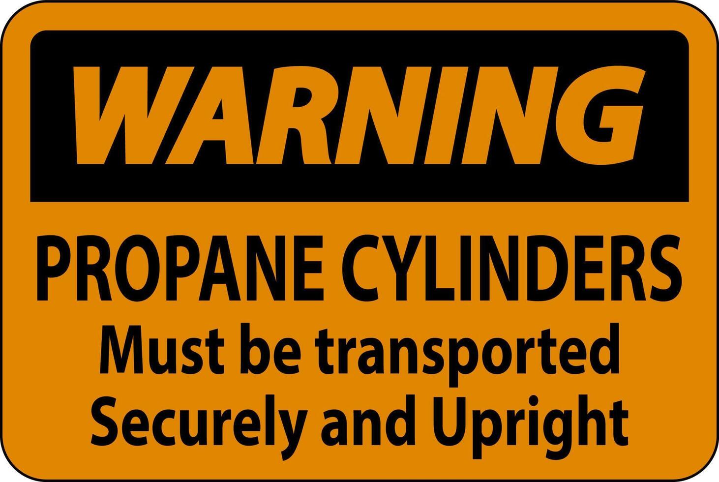 Warning Sign Propane Cylinders Must Be Transported Securely And Upright vector