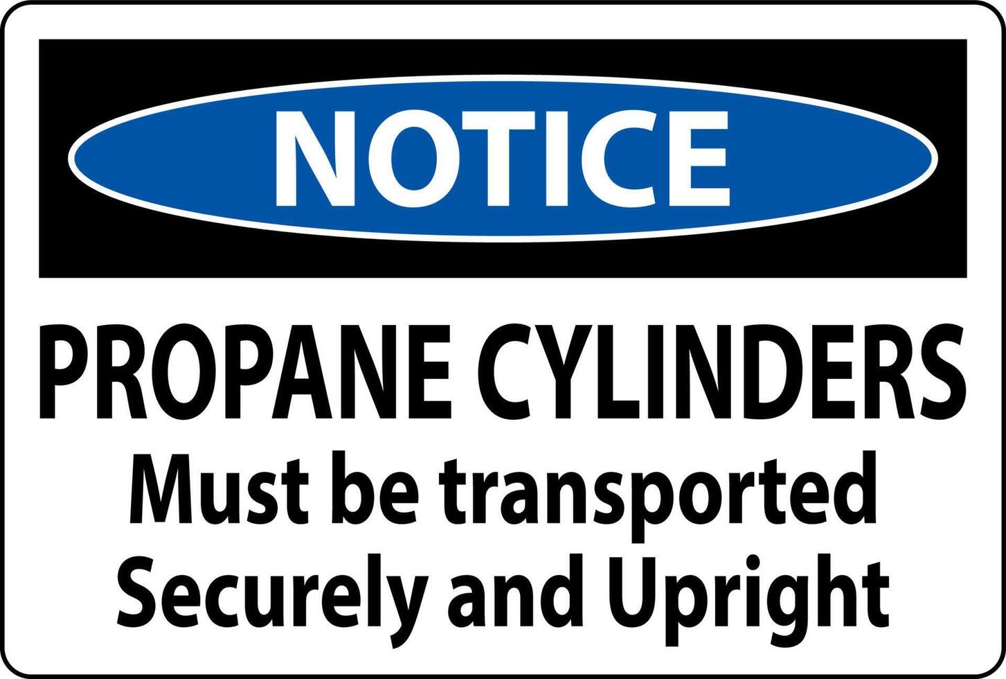 Notice Sign Propane Cylinders Must Be Transported Securely And Upright vector