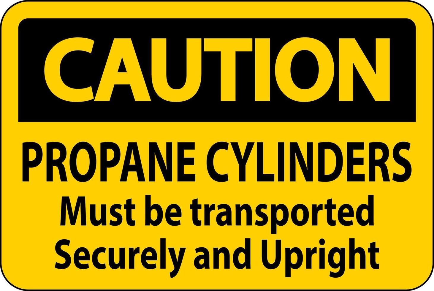 Caution Sign Propane Cylinders Must Be Transported Securely And Upright vector