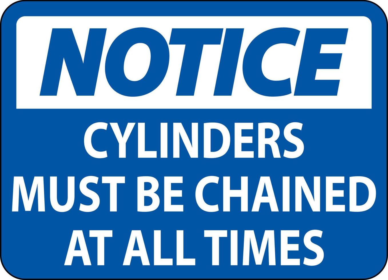 Notice Sign Cylinders Must Be Chained At All Times vector