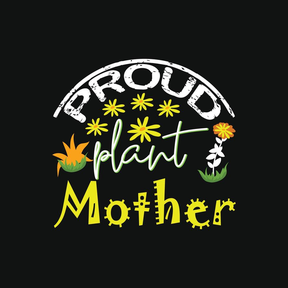 Proud Plant Mother vector t-shirt template. Vector graphics, gardening typography design. Can be used for Print mugs, sticker designs, greeting cards, posters, bags, and t-shirts.