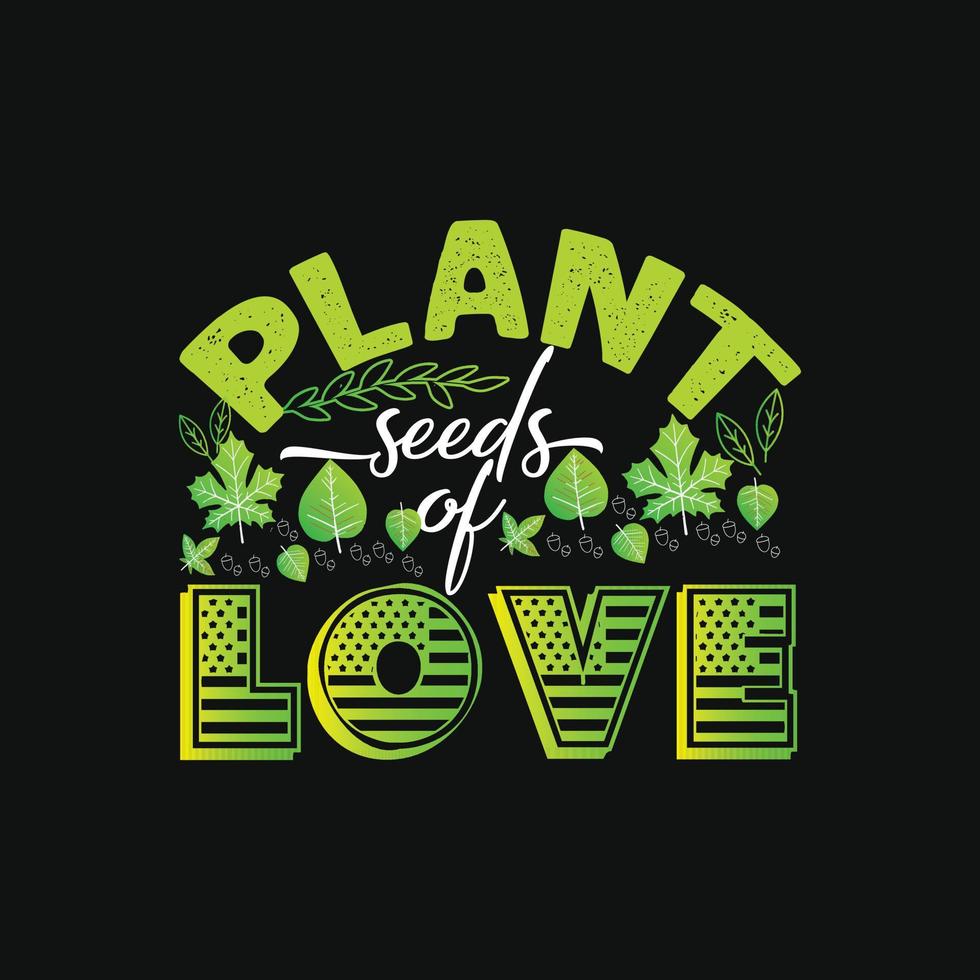 plant seeds of love vector t-shirt template. Vector graphics, gardening typography design. Can be used for Print mugs, sticker designs, greeting cards, posters, bags, and t-shirts.