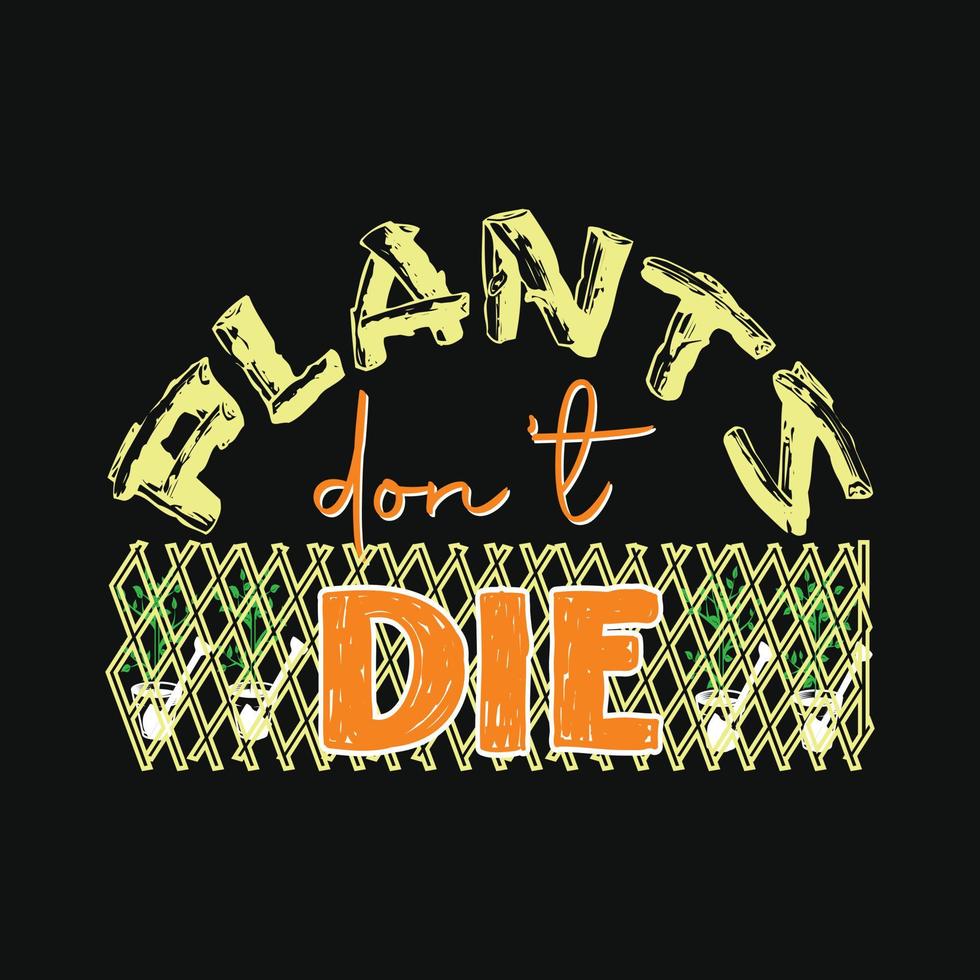 plants don't die vector t-shirt template. Vector graphics, gardening typography design. Can be used for Print mugs, sticker designs, greeting cards, posters, bags, and t-shirts.