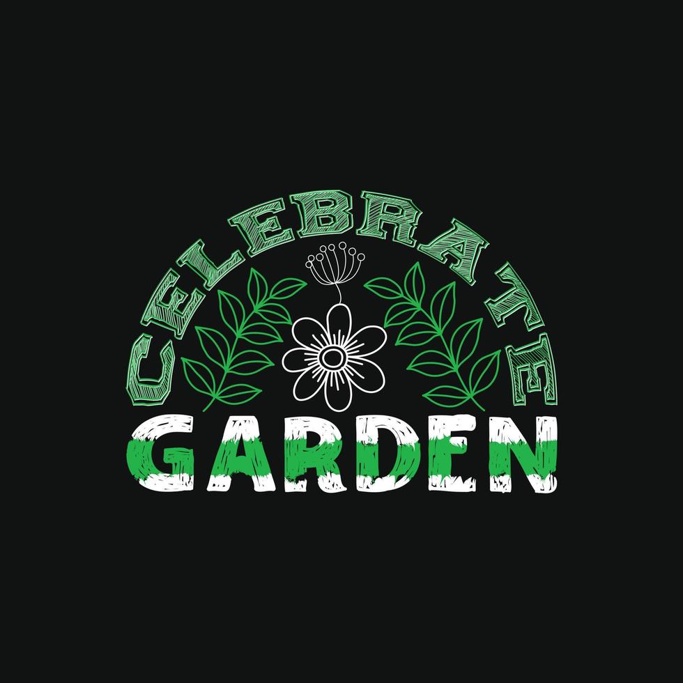 Celebrate garden vector t-shirt template. Vector graphics, gardening typography design. Can be used for Print mugs, sticker designs, greeting cards, posters, bags, and t-shirts.