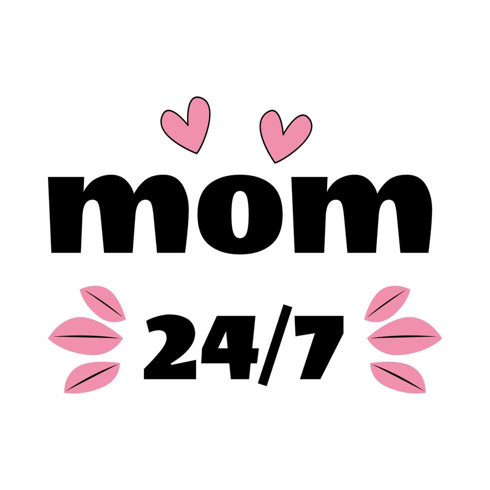 Mom 24 on the 7 typography poster. Motivational and inspirational phrase. Happy Mother Day concept. Poster, banner, greeting card, tshirt design element. Vector illustration.