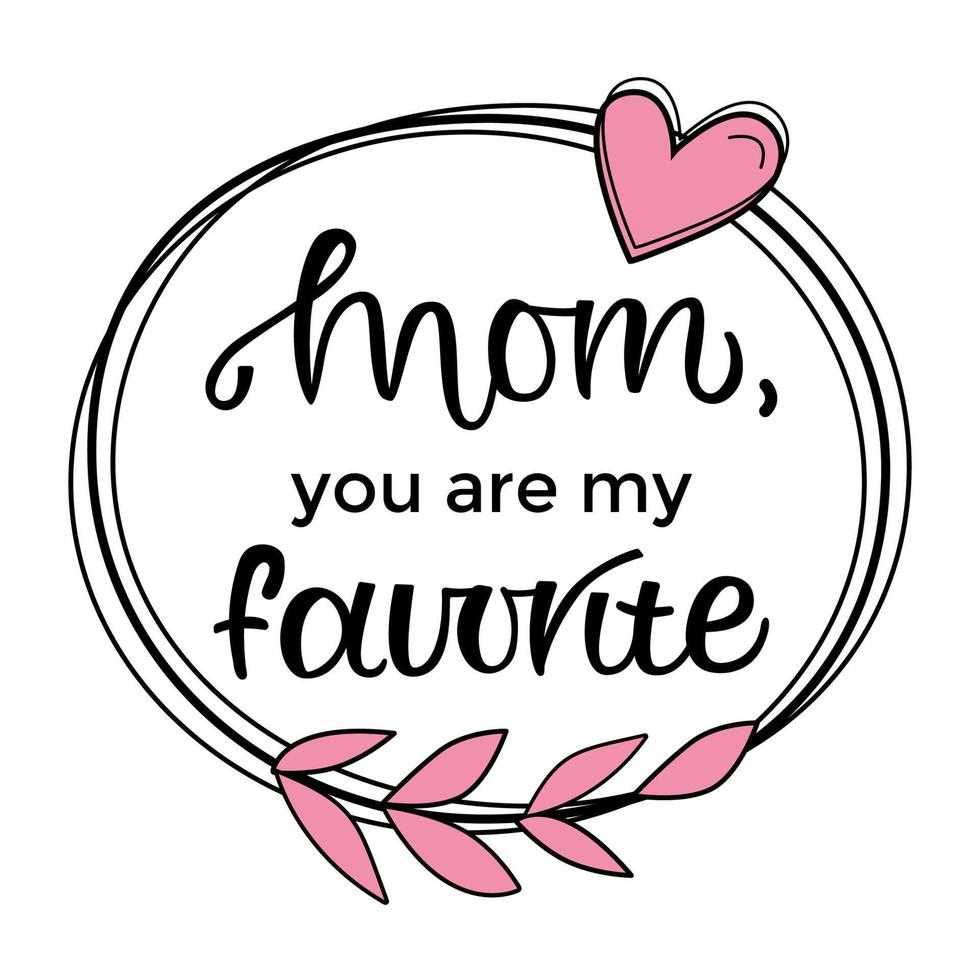 Motivational and inspirational phrase. Mom you my favorite typography with doodle drawings. Poster, banner, greeting card, tshirt design element. Vector