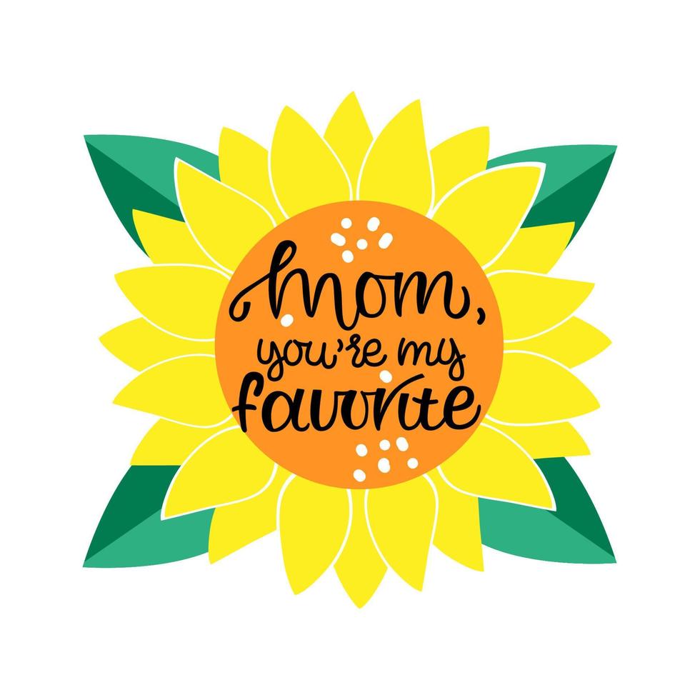 MOM you my favorite motivational and inspirational phrase. Happy Mother Day concept. Lettering with sunflower. Poster, banner, greeting card, tshirt design element. Vector illustration.