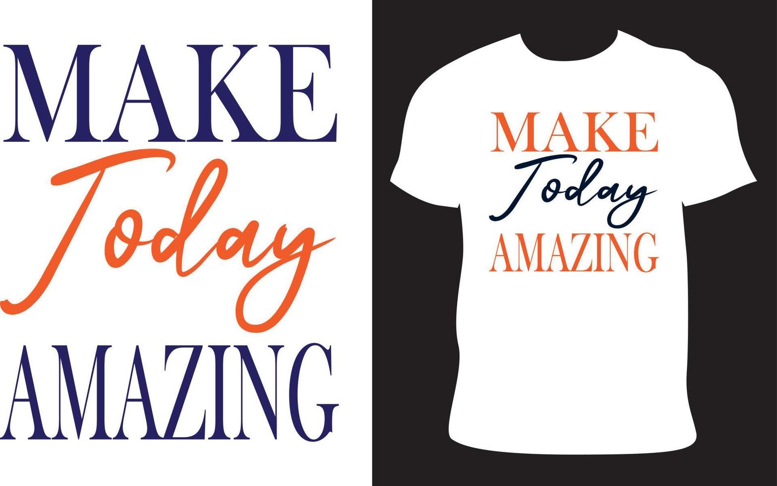 Make Today Amazing Custom T Shirt Vector Design