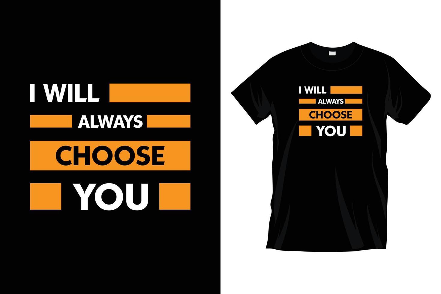 I will always choose you. Modern motivational typography t shirt design for prints, apparel, vector, art, illustration, typography, poster, template, trendy black tee shirt design. vector