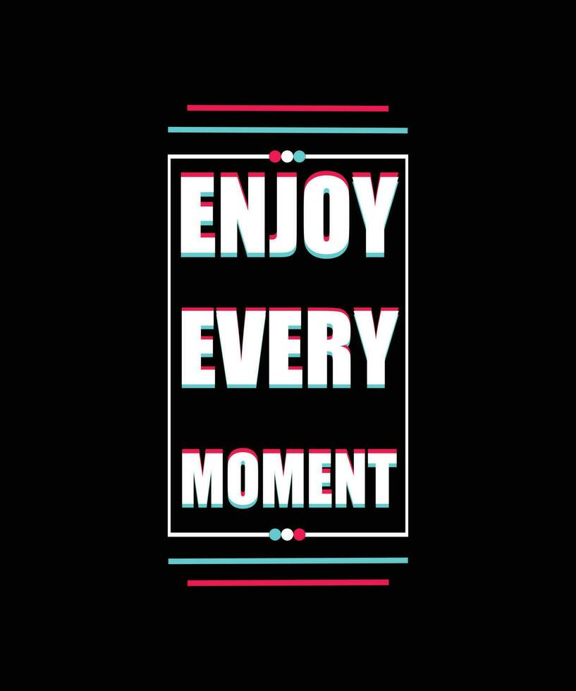 ENJOY EVERY MOMENT. MOTIVATIONAL AND INSPIRATIONAL VECTOR QUOTE FOR T-SHIRT DESIGN.