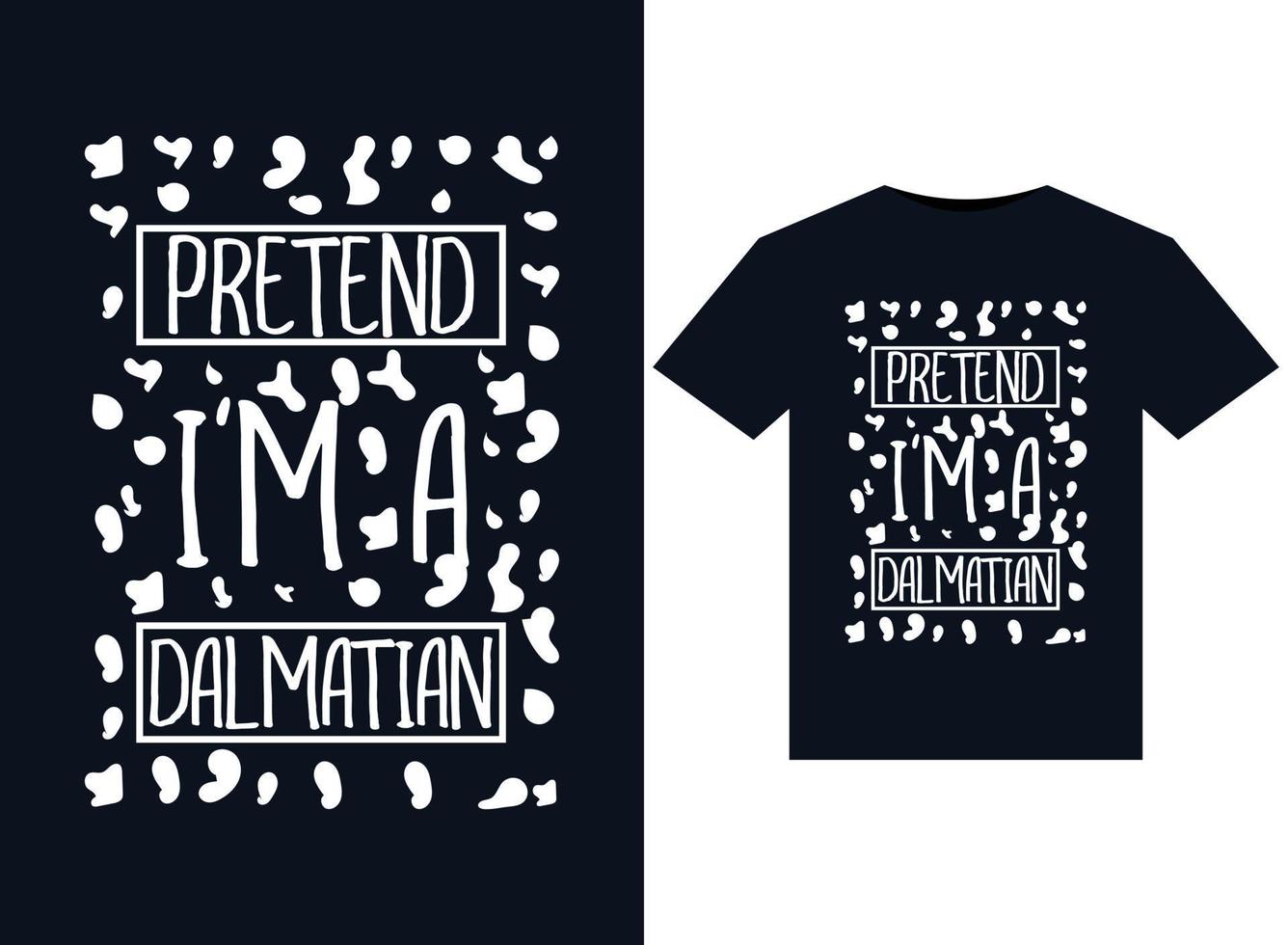 Pretend I'm A Dalmatian illustrations for print-ready T-Shirts design vector