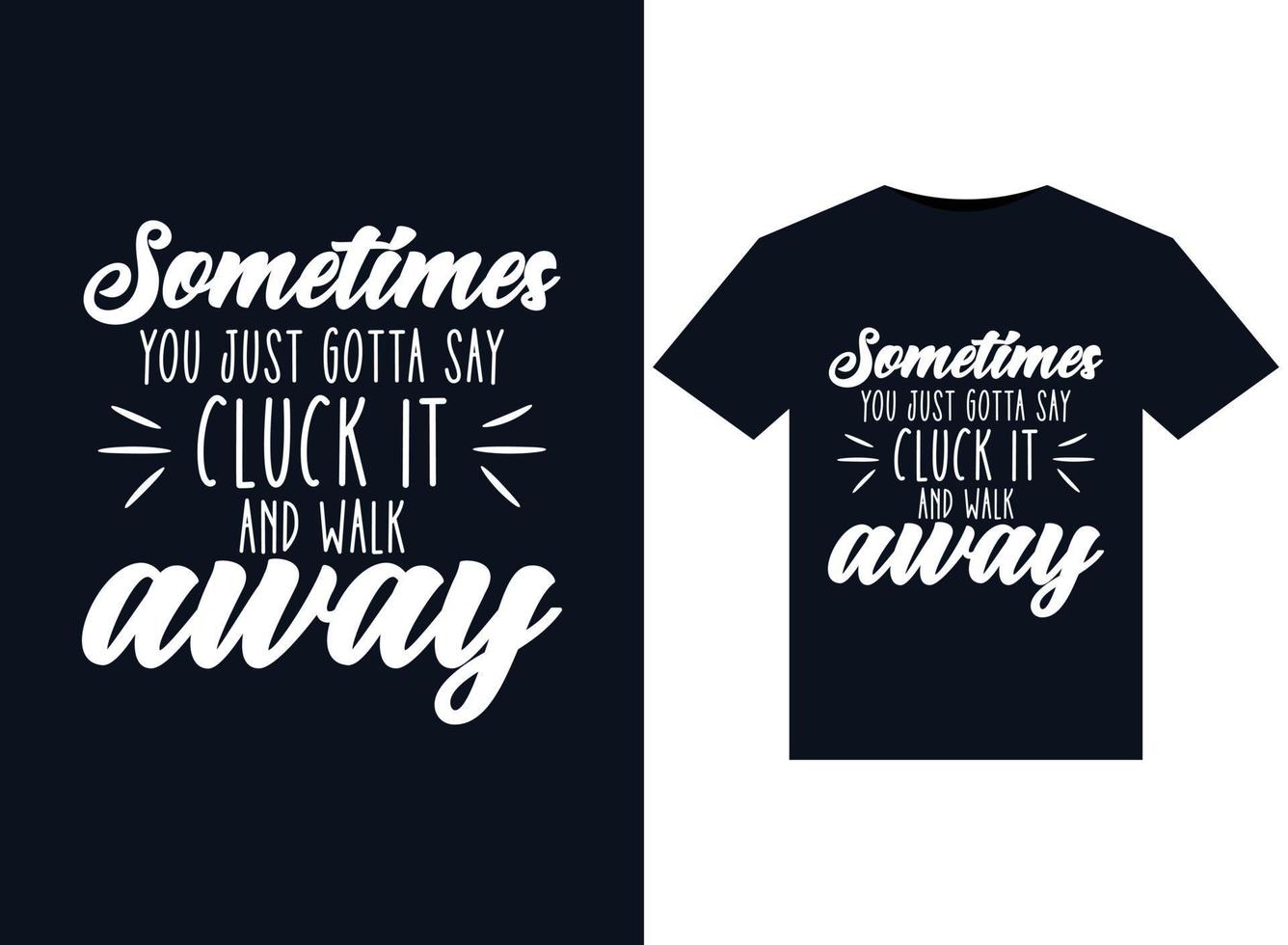 Sometimes You Just Gotta Say Cluck It and Walk Away illustrations for print-ready T-Shirts design vector