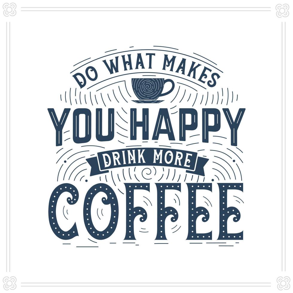 Do What Makes You Happy, Drink More Coffee vector