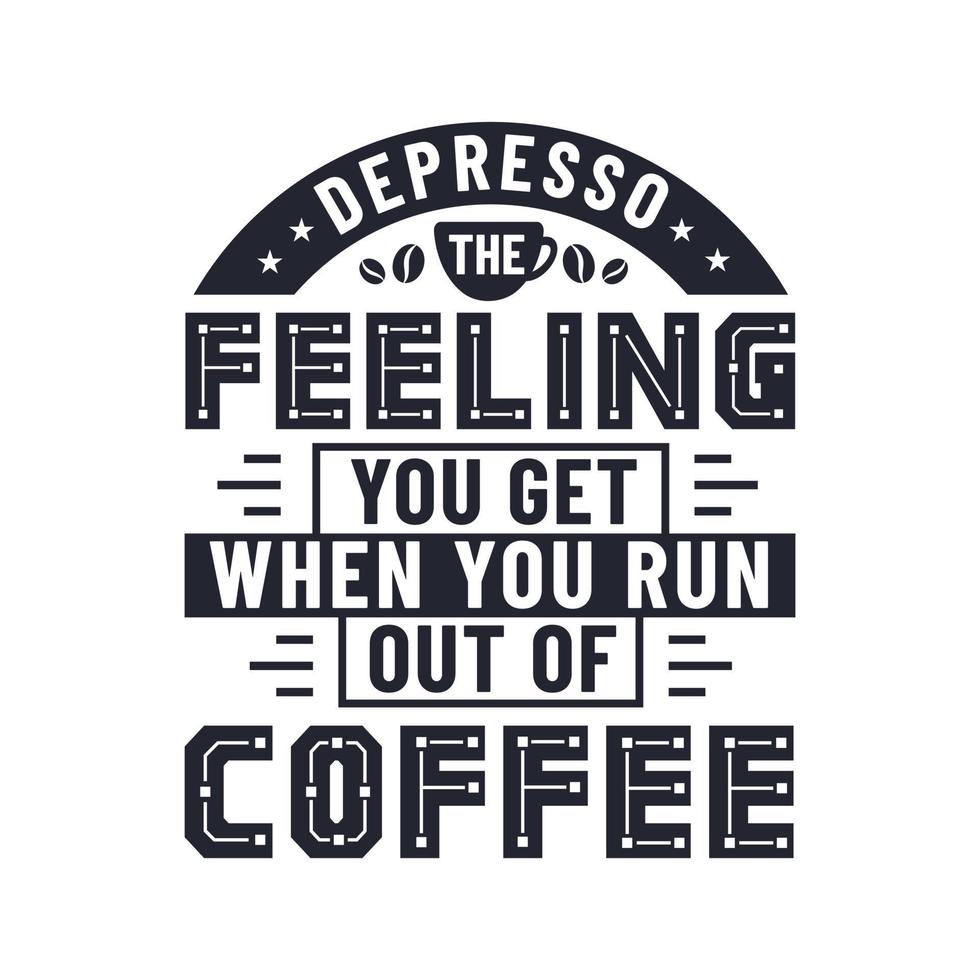 Depresso the feeling you get when you run out of coffee, coffee quotes letteriing design vector