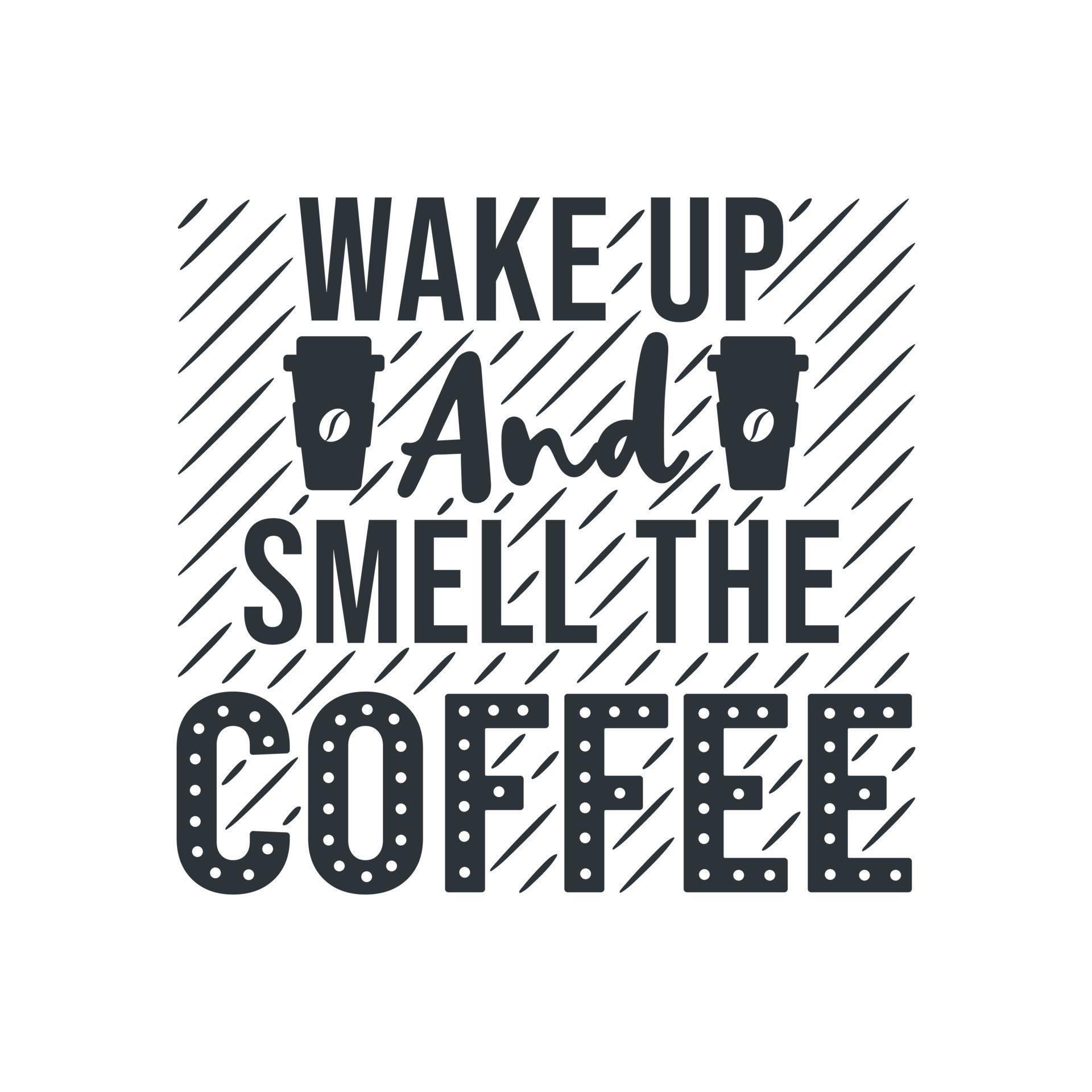 Wake up and smell the coffee 13700976 Vector Art at Vecteezy
