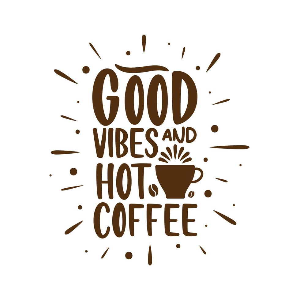 Good vibes and hot coffee. Coffee quotes lettering design. 13701191