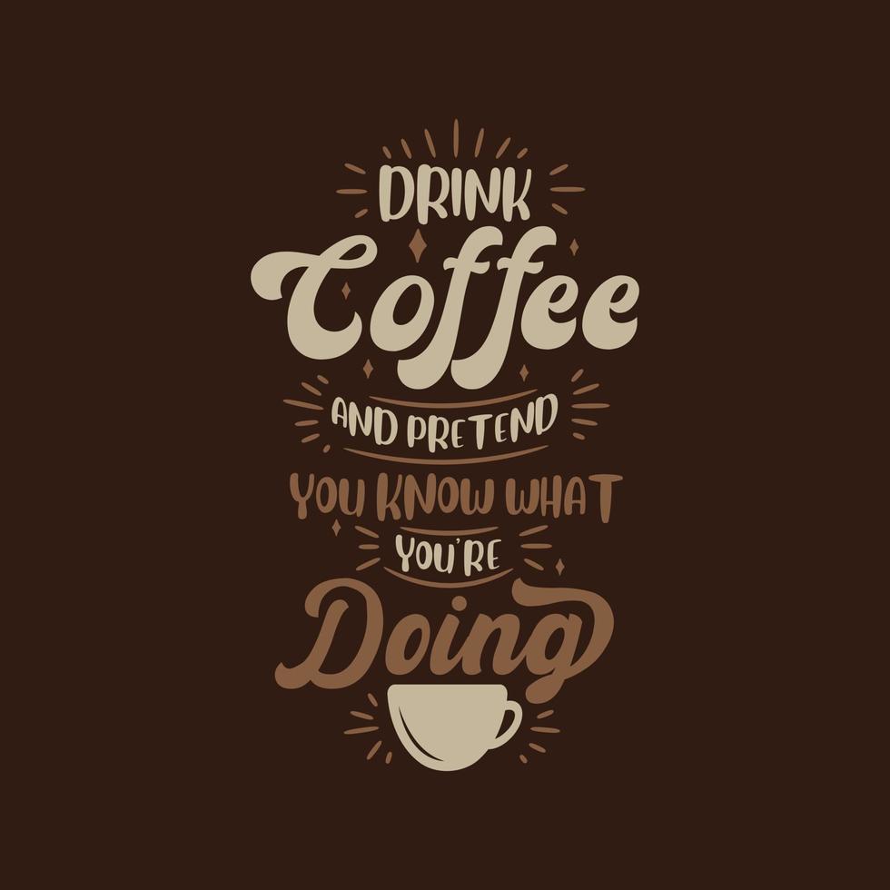 bebe café y finge que sabes lo que estás haciendo. diseño de letras de citas de café. vector