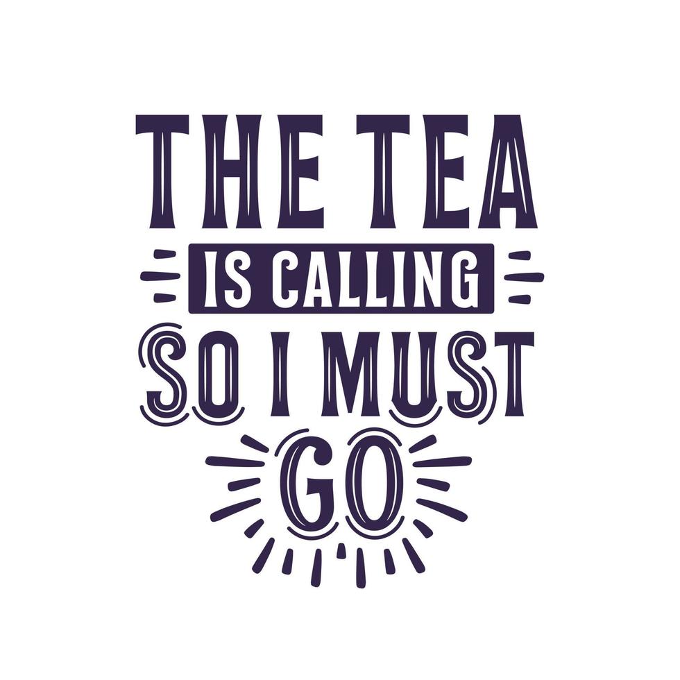 The Tea is Calling so I Must Go, Tea quotes lettering design vector