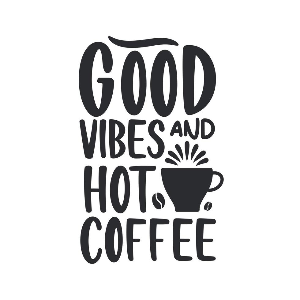 Good vibes and hot coffee. Coffee quotes lettering design. vector