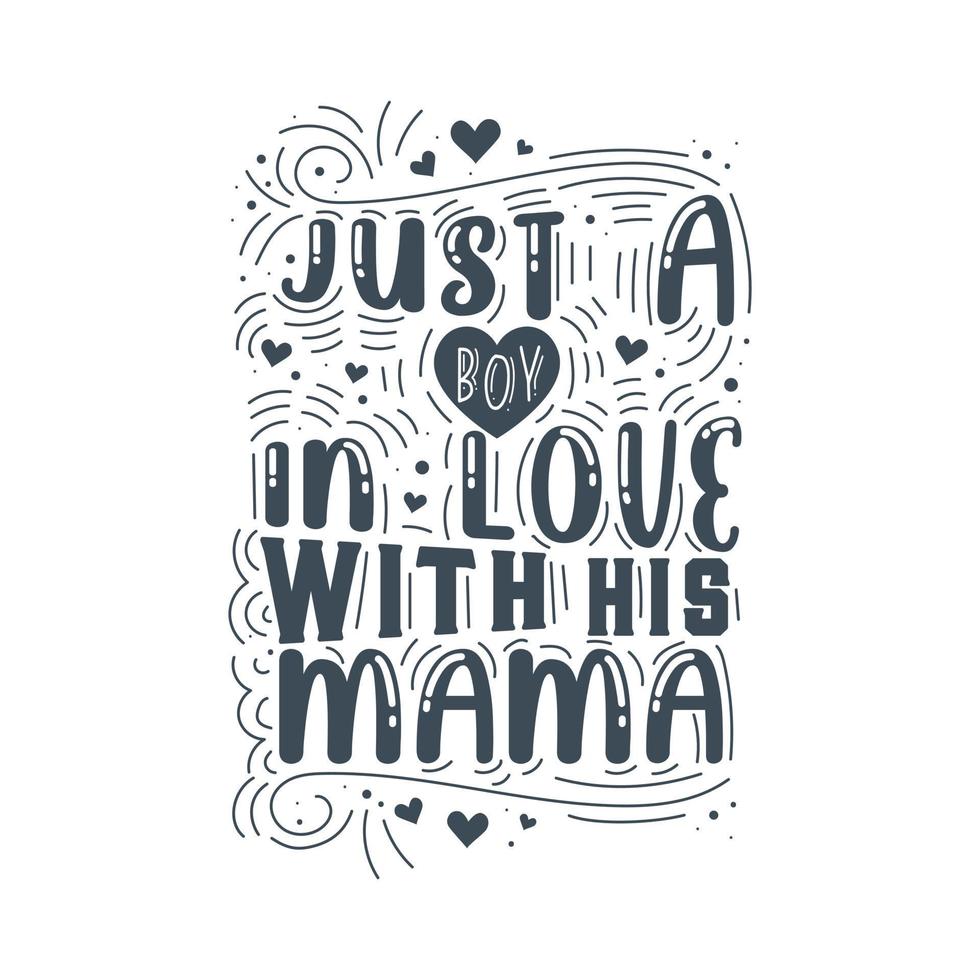 Just a boy in love with his Mama. Mothers day lettering design. vector