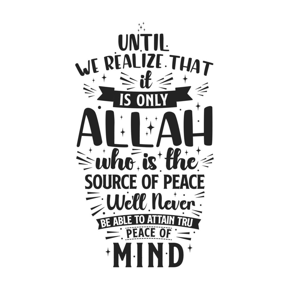 Until we realize that it is only Allah who is the source of peace we'll never be able to attain true peace of mind- muslim religion quotes best typography. vector
