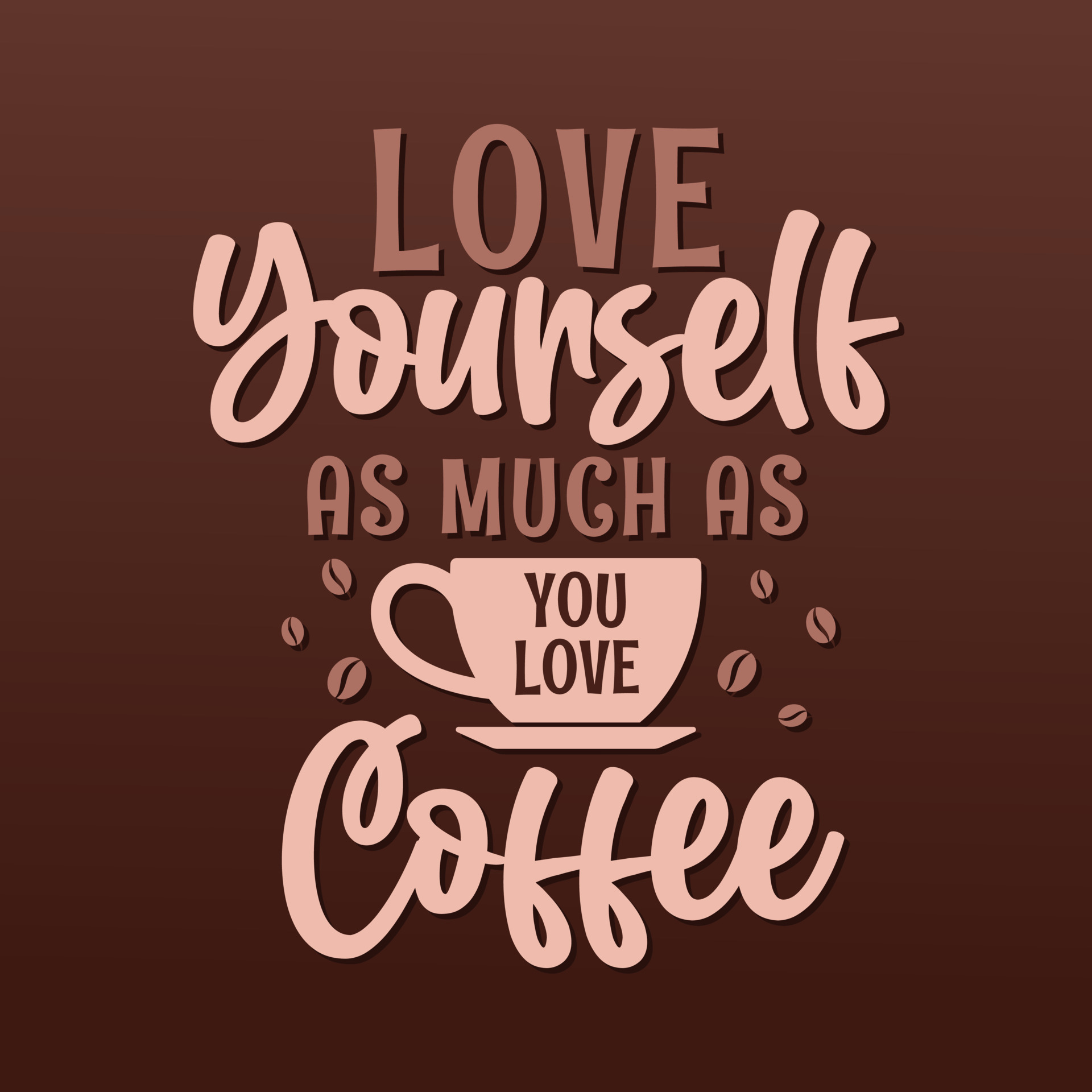 Love yourself as much as you love coffee. Coffee quotes lettering