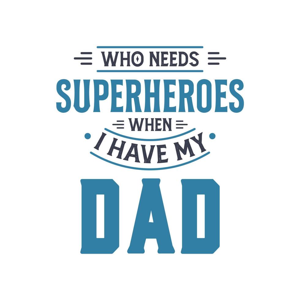 Who needs superheroes when i have my dad, fathers day lettering design vector