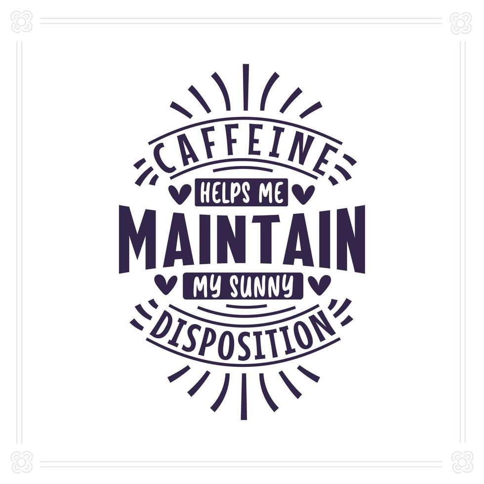 Caffeine helps me maintain my sunny disposition, Coffee quotes lettering design. vector