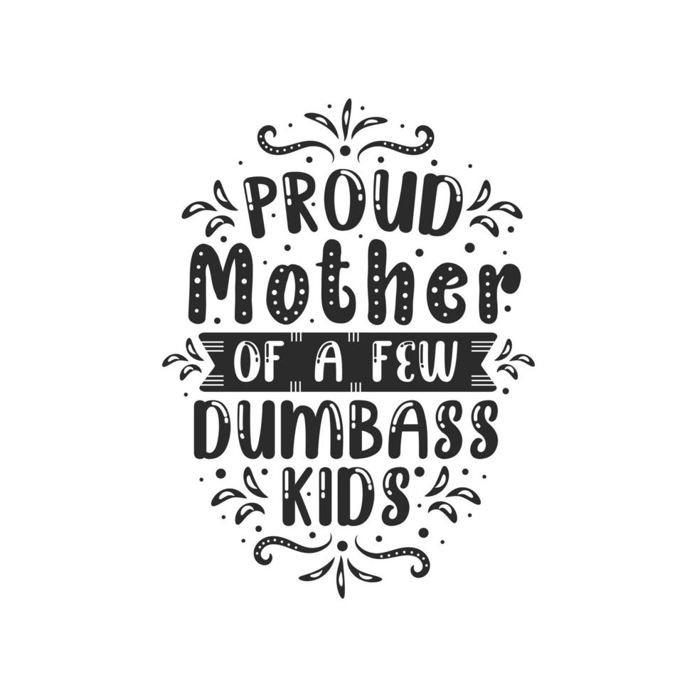 Proud mother of a few Dumbass kids. Mothers day lettering design. vector