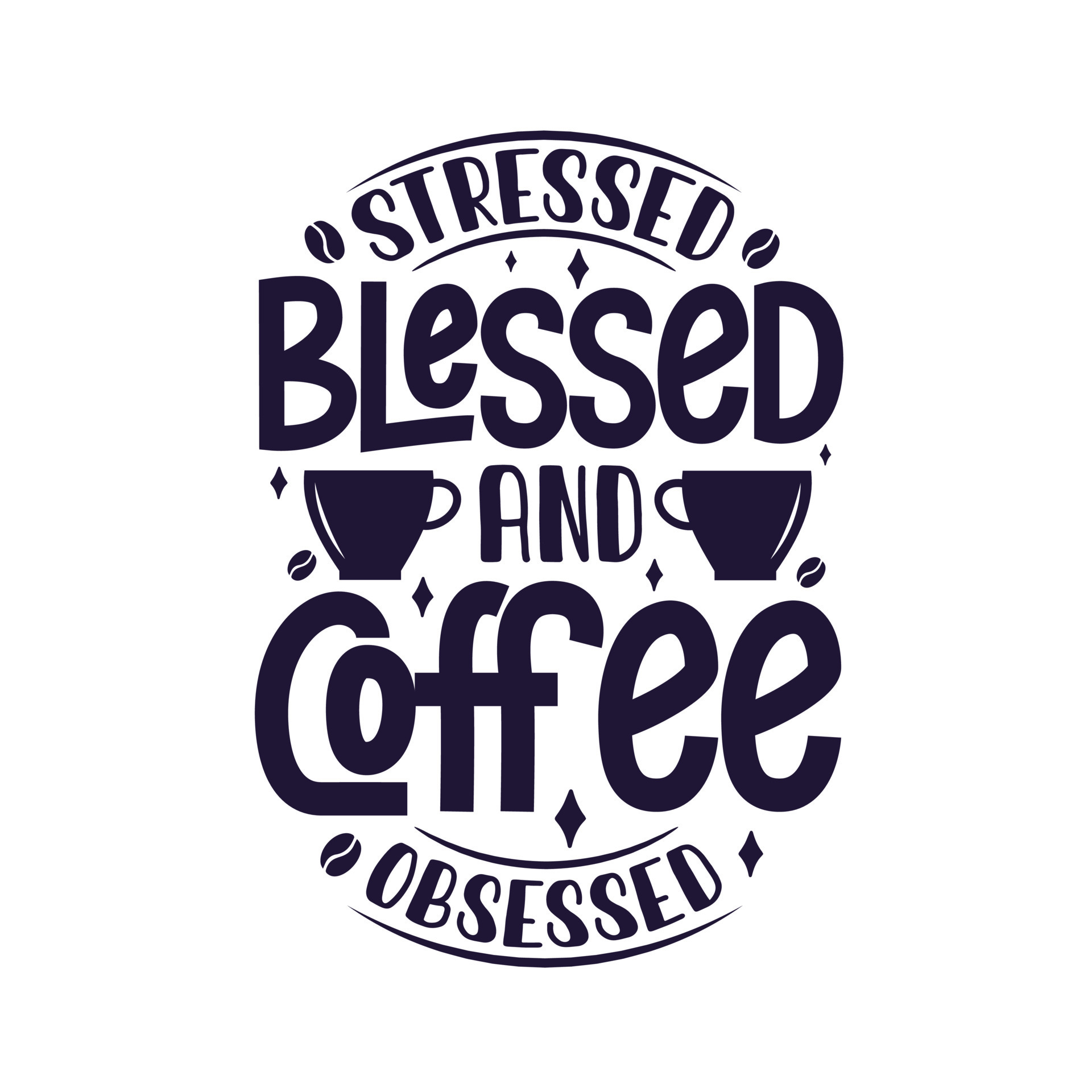Stressed blessed and coffee obsessed. Coffee quotes lettering design
