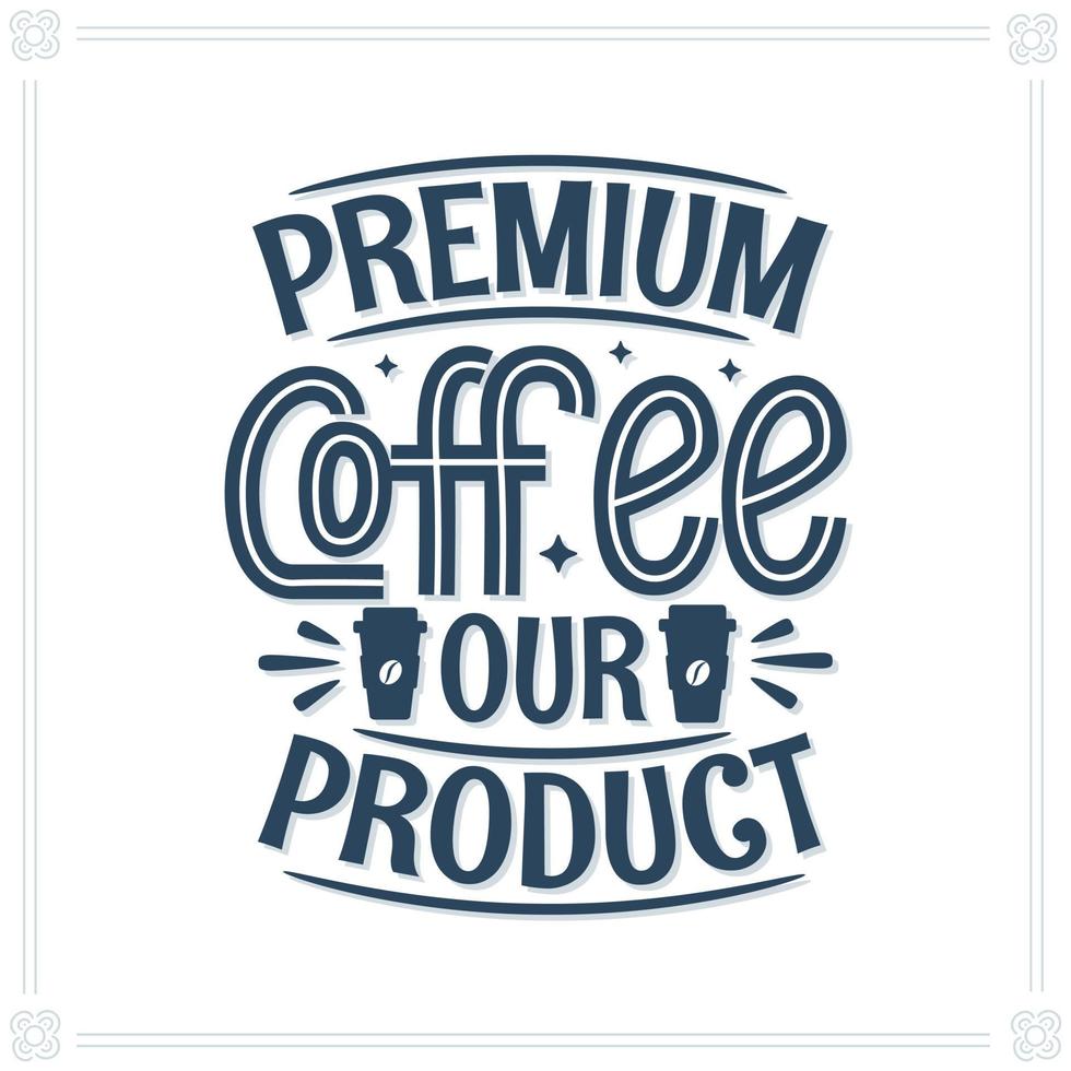 Premium Coffee our products, coffee quote lettering vector