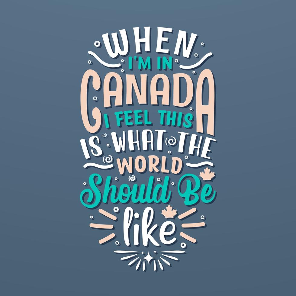 Canada Day quotes lettering design, When I am in Canada I feel this is what the world should be like vector
