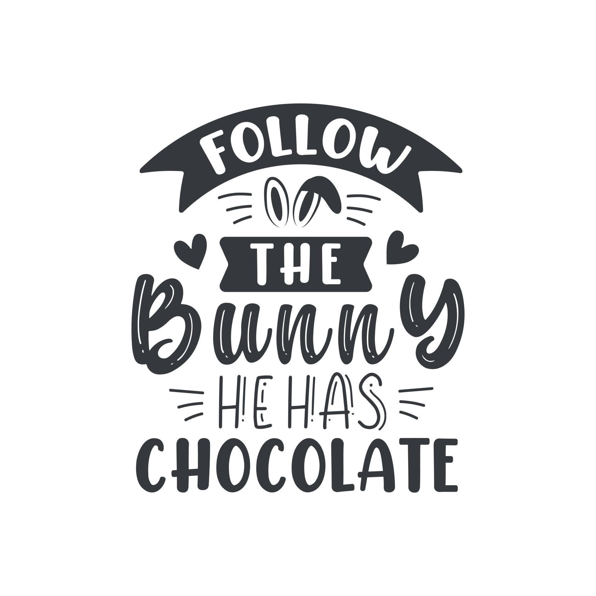 Follow the Bunny he has chocolate, Easter design for chocolate lovers