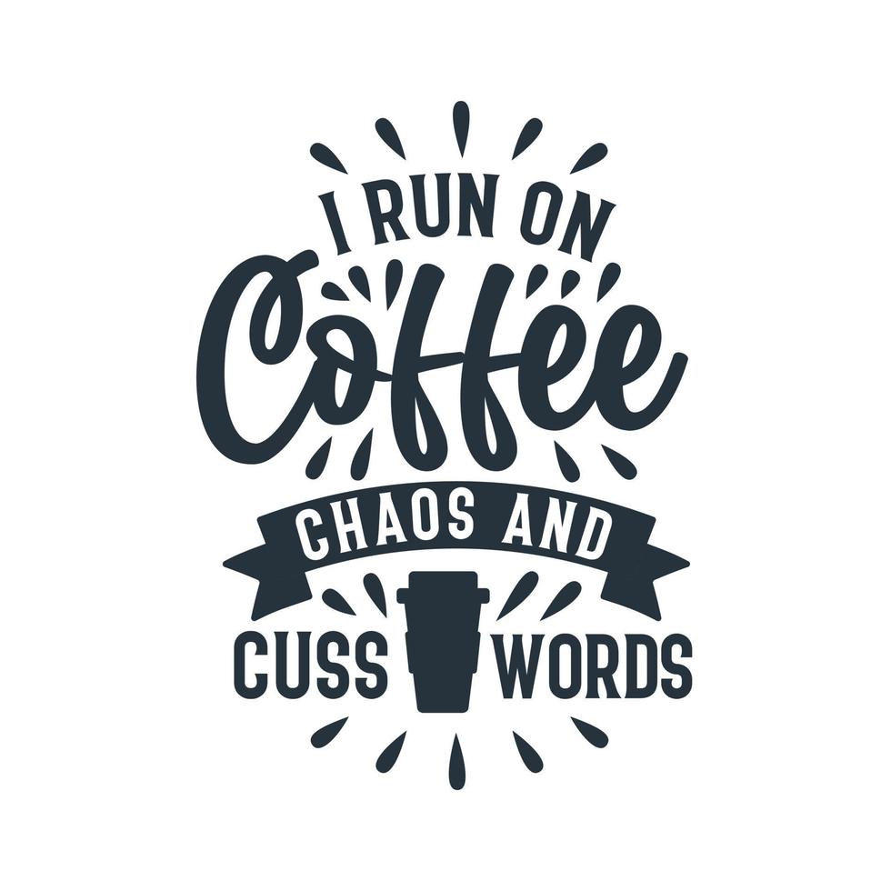 I run on Coffee chaos and cuss words, Coffee quotes lettering design. vector