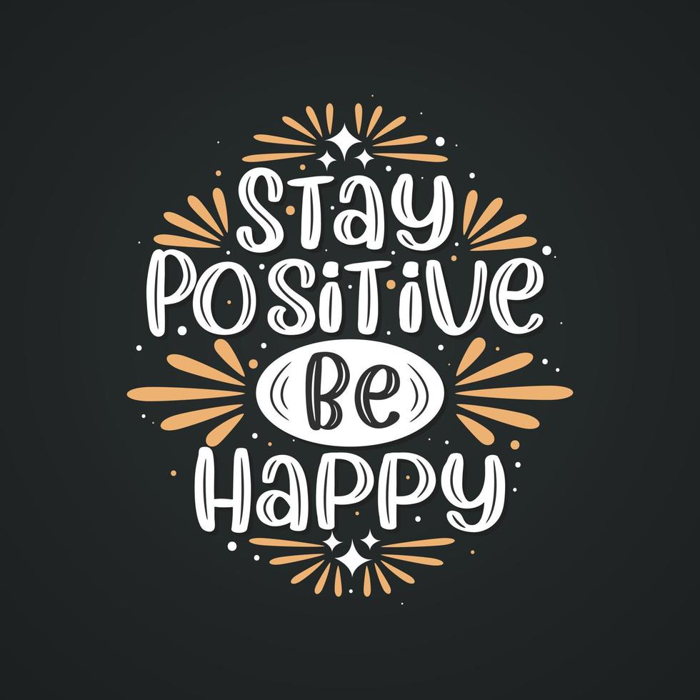 Stay positive be happy, Inspirational quote lettering design. vector