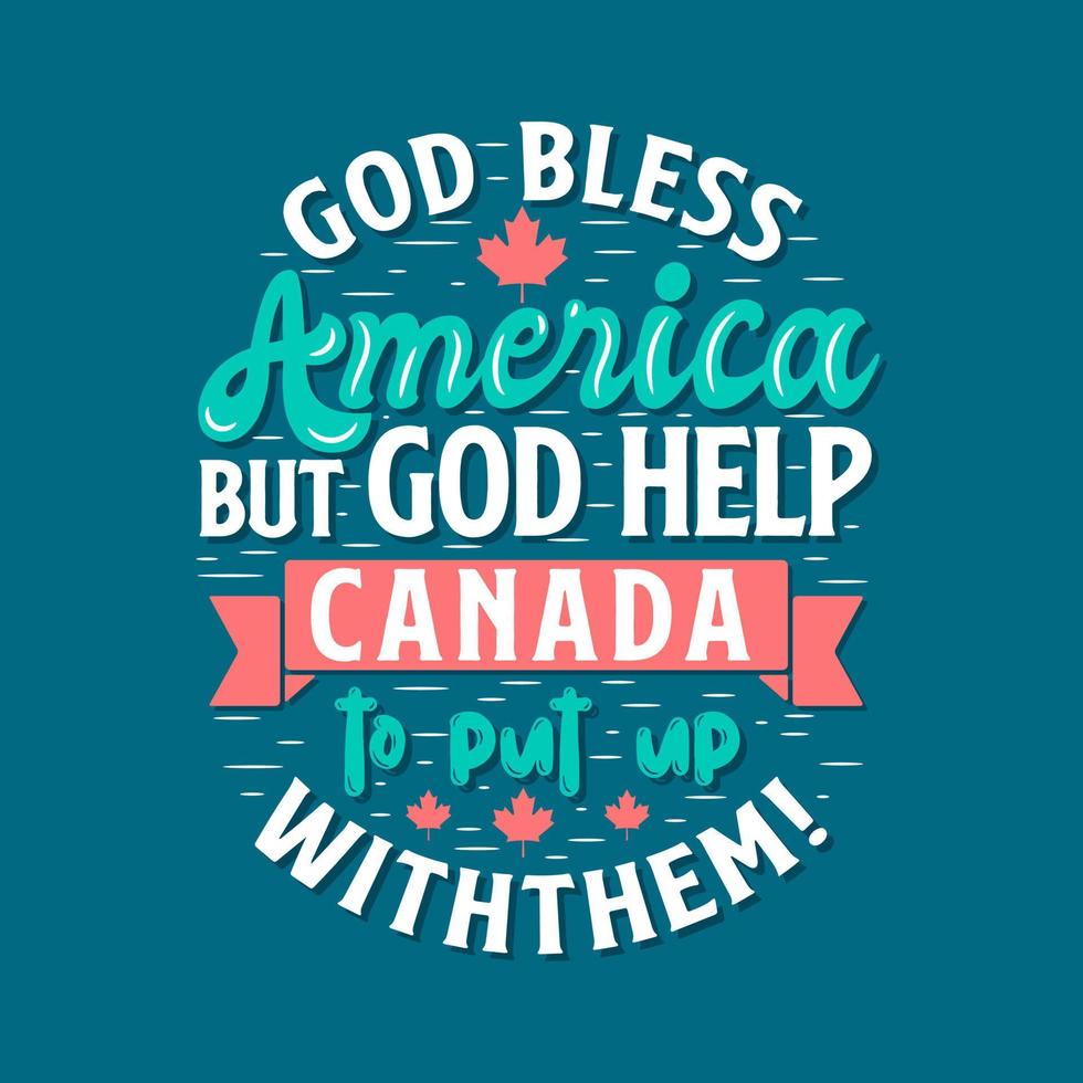 Canada Day typography quotes, God bless America but God help Canada to put up with them vector