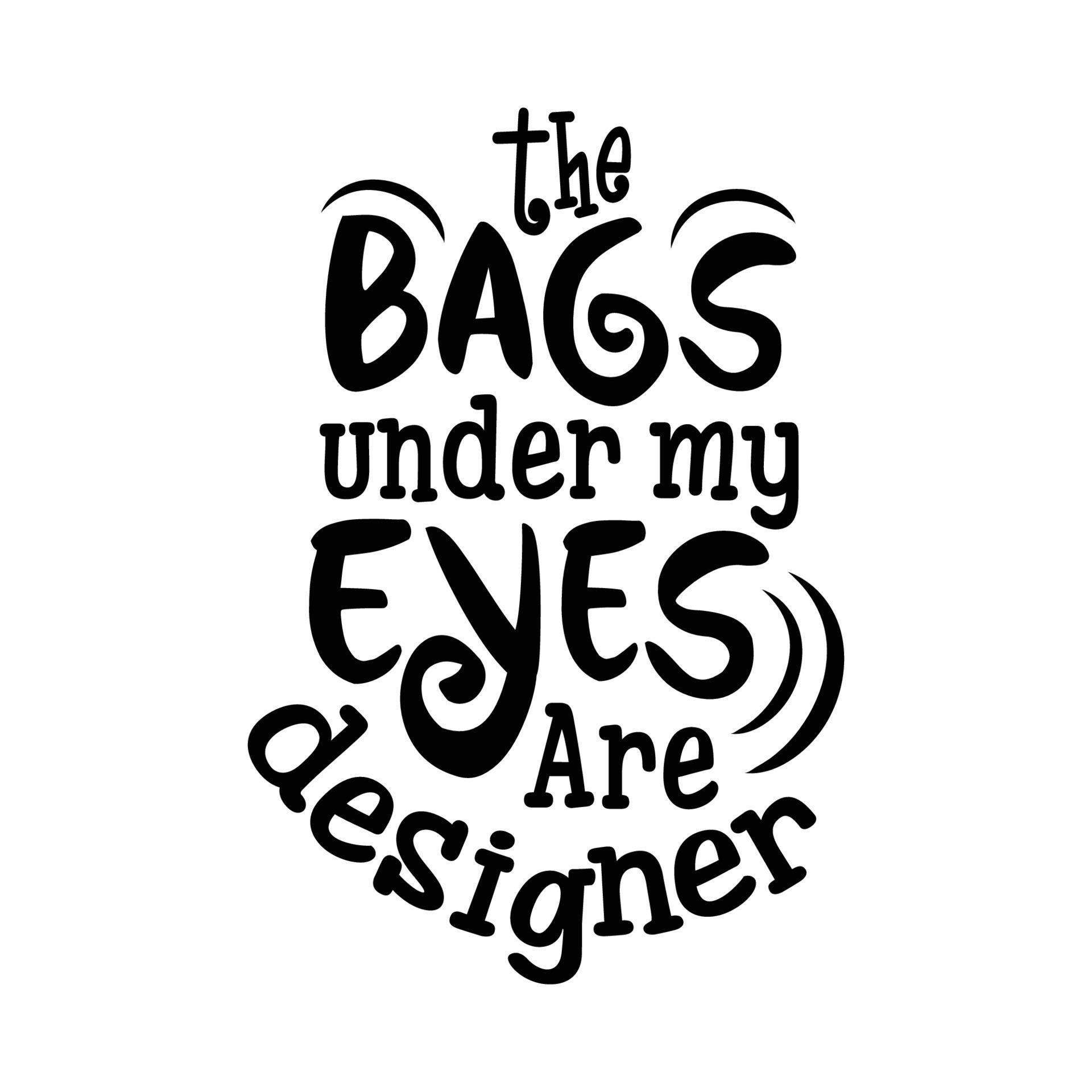 Typography Hand lettering Quote Bags Under my Eyes are Typographic