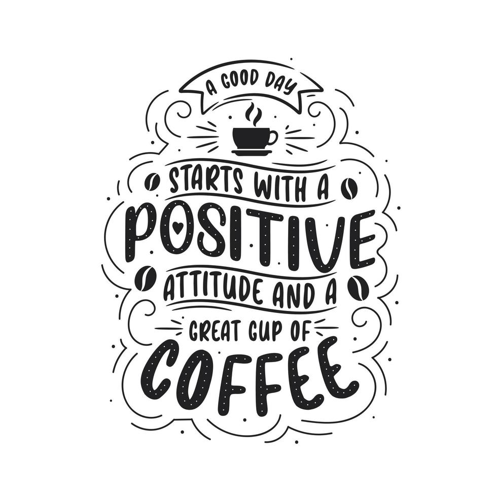 A good day starts with a positive attitude and great cup of coffee. Coffee quotes lettering design. vector