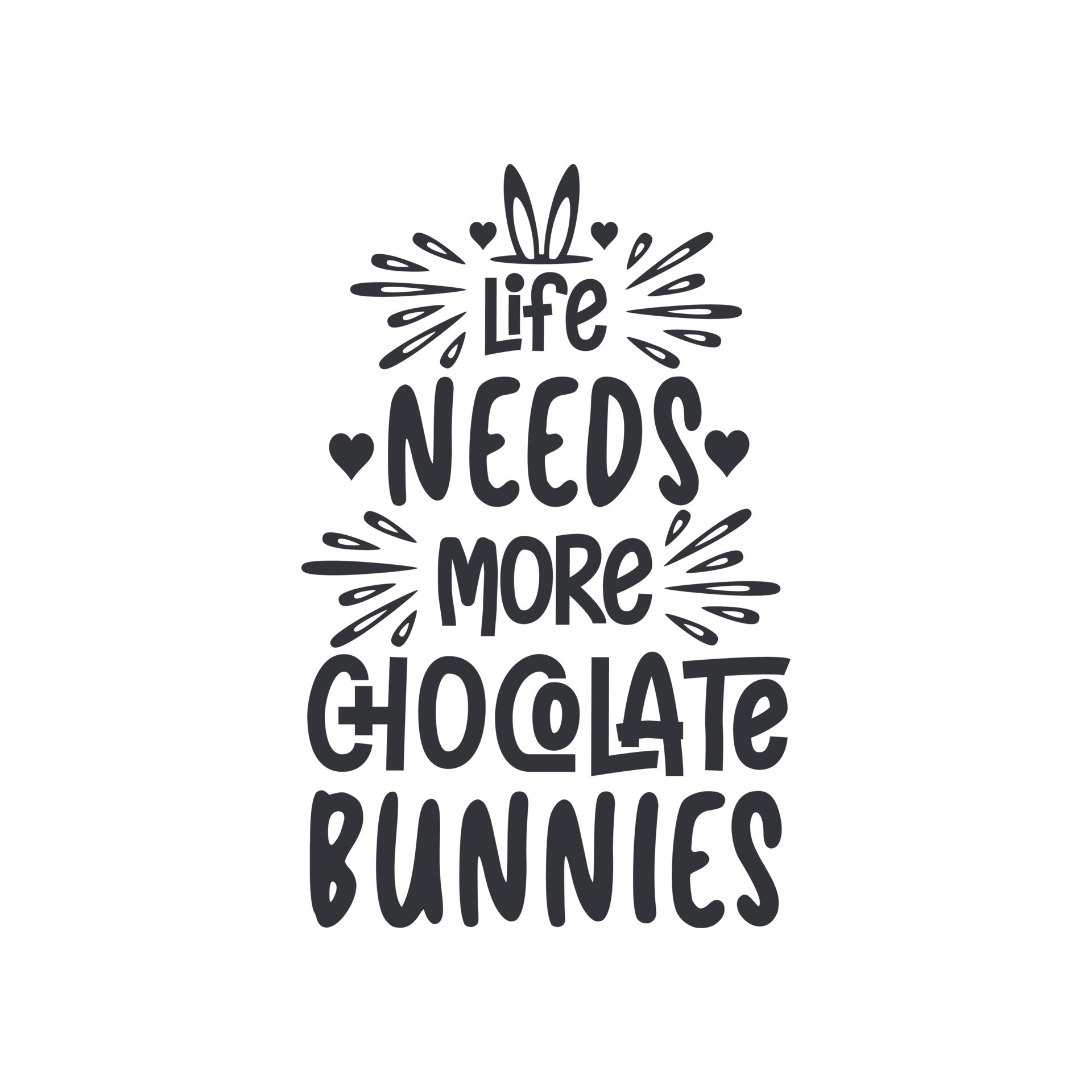 Life needs more chocolate bunnies, Easter design for chocolate lovers 13709911 Vector Art at