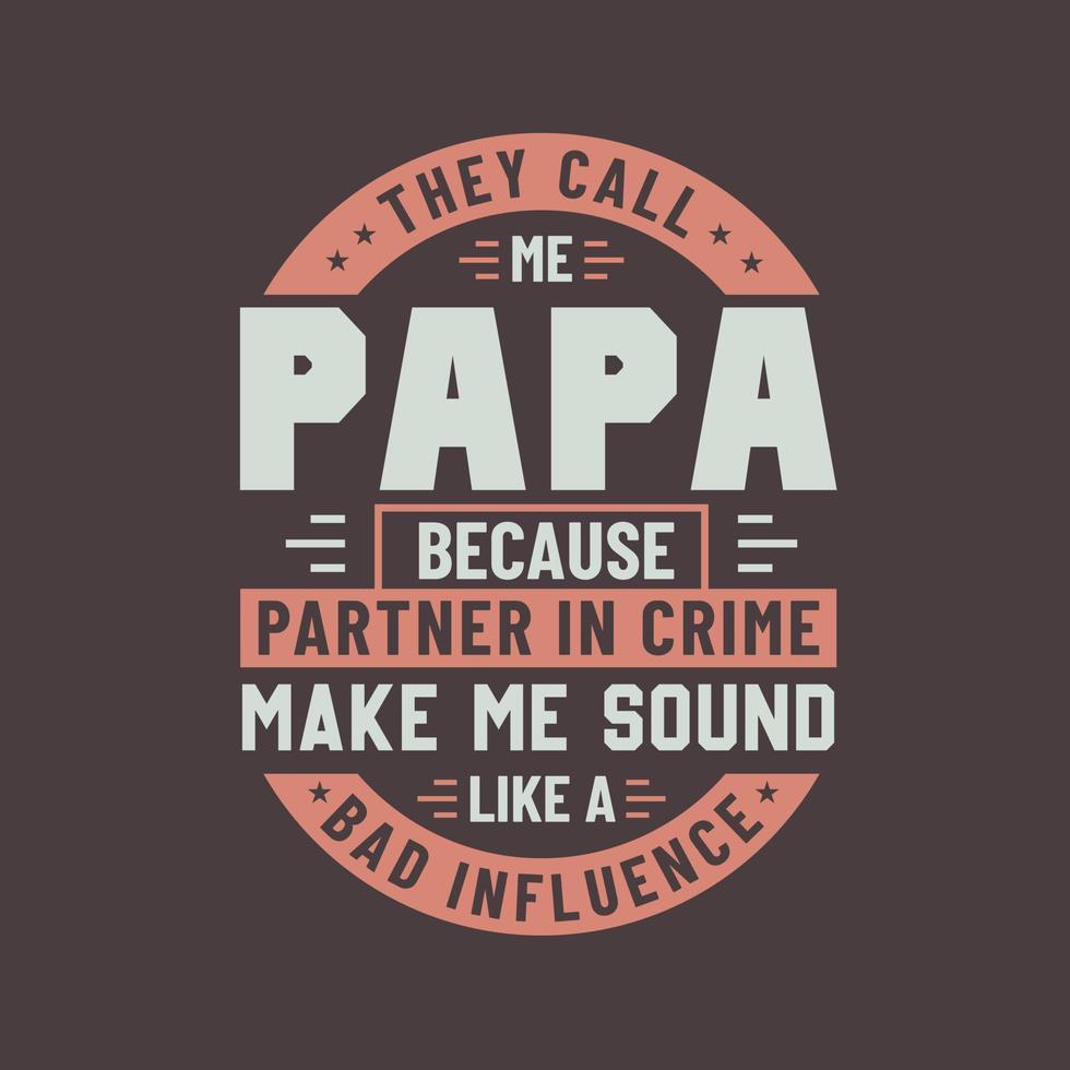 They call me Papa because partner in crime make me sound like a bad influence vector