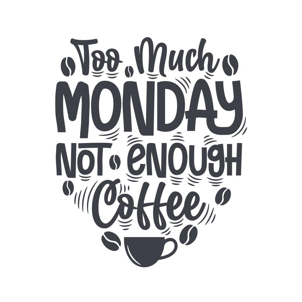 Too much monday not enough coffee. Coffee quotes lettering design. vector