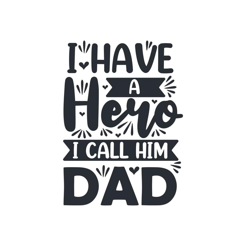 I have a hero I call him dad, fathers day quote lettering design vector