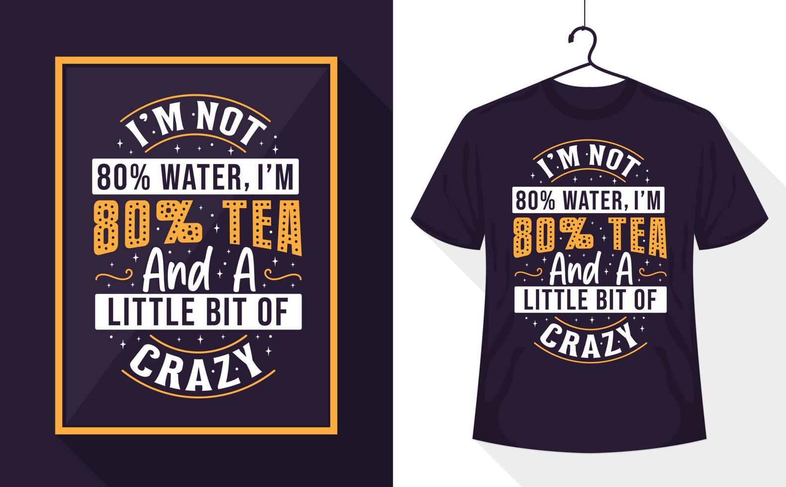 Tea lover t-shirt - I'm not 80 percent water, I'm 80 tea and a little bit of crazy vector