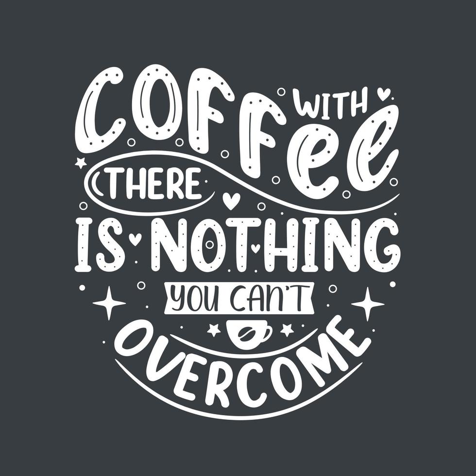 With coffee there is nothing you can't overcome. Coffee quotes lettering design. vector