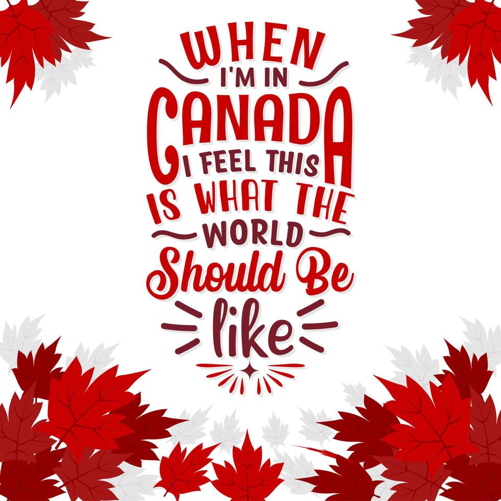 Canada Day quotes lettering design, When I am in Canada I feel this is what the world should be like vector
