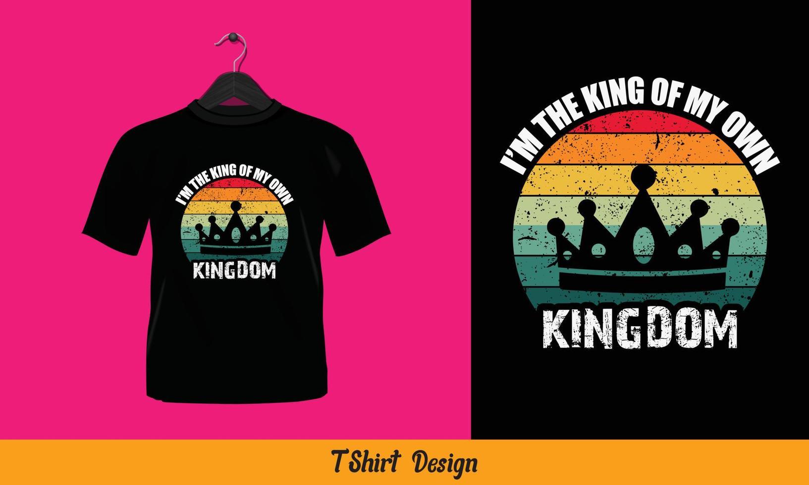 I'm The King Of My Own Kingdom - T Shirt Design vector