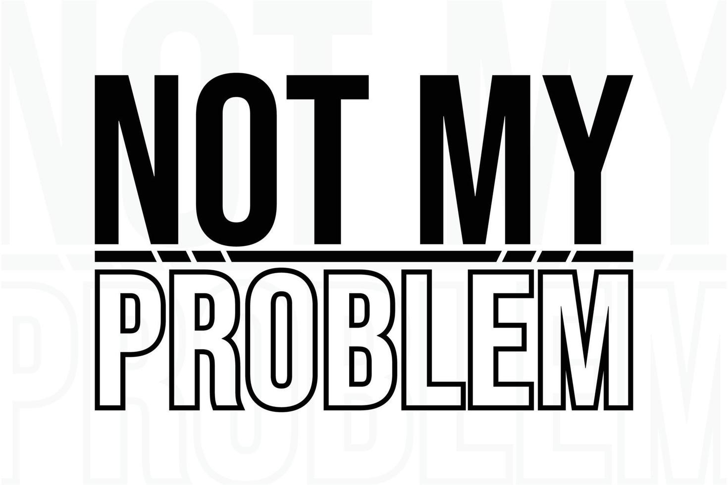 Not my problem typography t shirt design vector