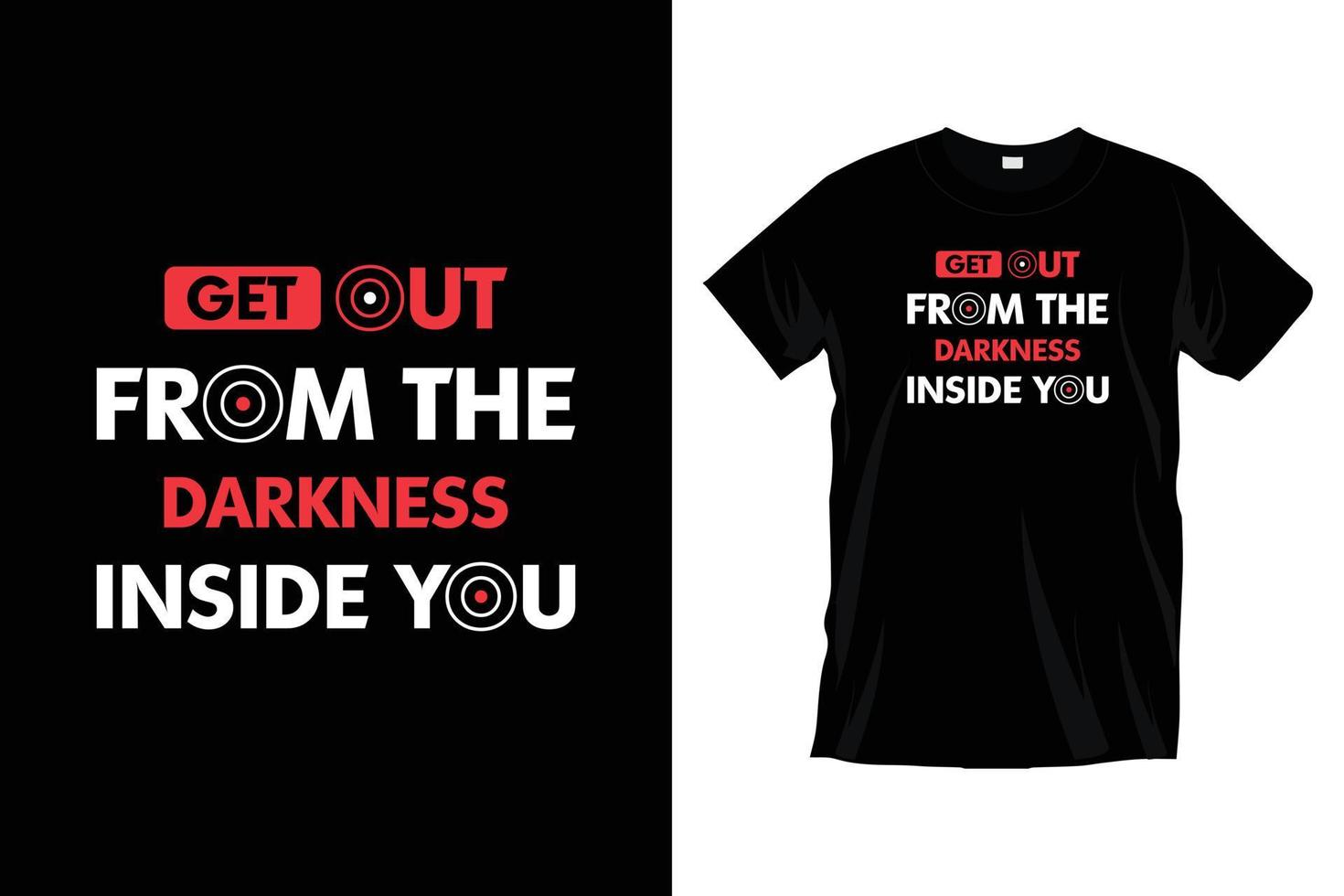 Get out from the darkness inside you. Modern typography t shirt design for prints, apparel, vector, art, illustration, typography, poster, template, trendy black tee shirt design. vector