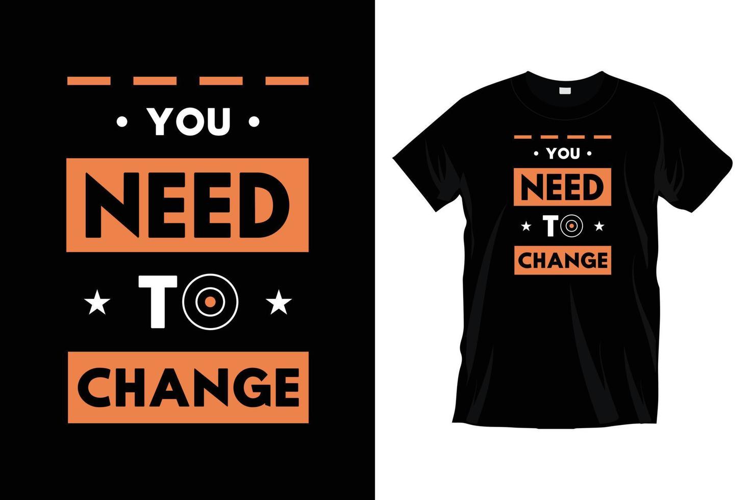 You need to change. Modern inspirational motivational typography t shirt design for prints, apparel, vector, art, illustration, typography, poster, template, trendy black tee shirt design. vector