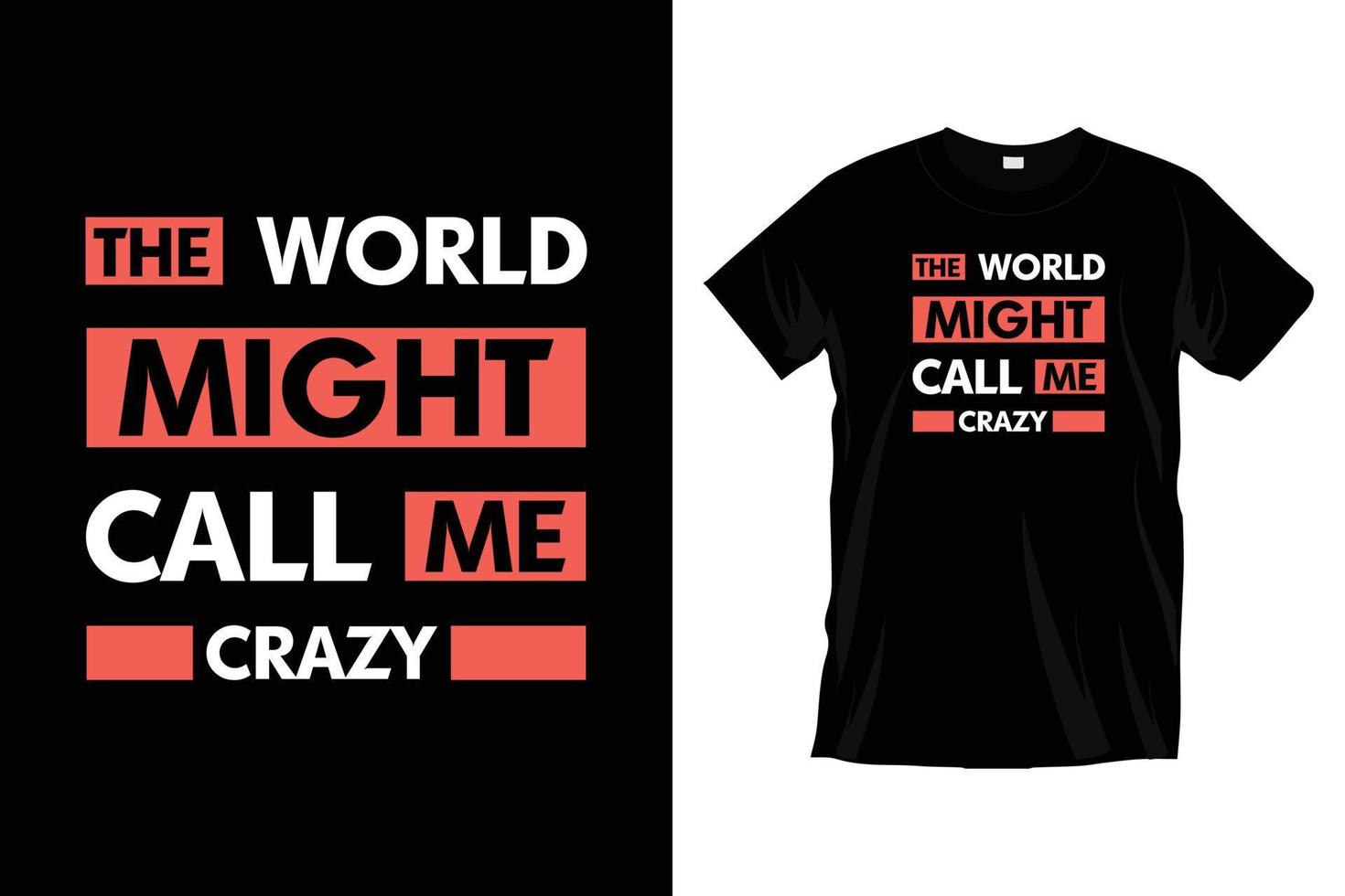 The world might call me crazy. Modern inspirational typography t shirt design for prints, apparel, vector, art, illustration, typography, poster, template, trendy black tee shirt design. vector